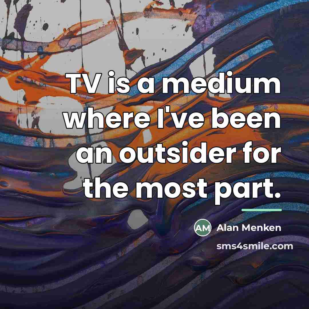 “TV is a medium where I've been an outsider for…” quote by Alan Menken