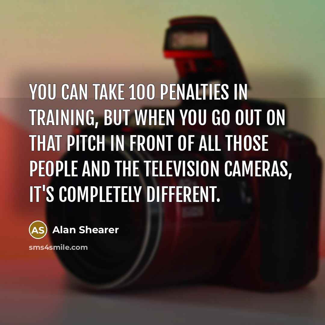 “You can take 100 penalties in training, but when you…” quote by Alan Shearer
