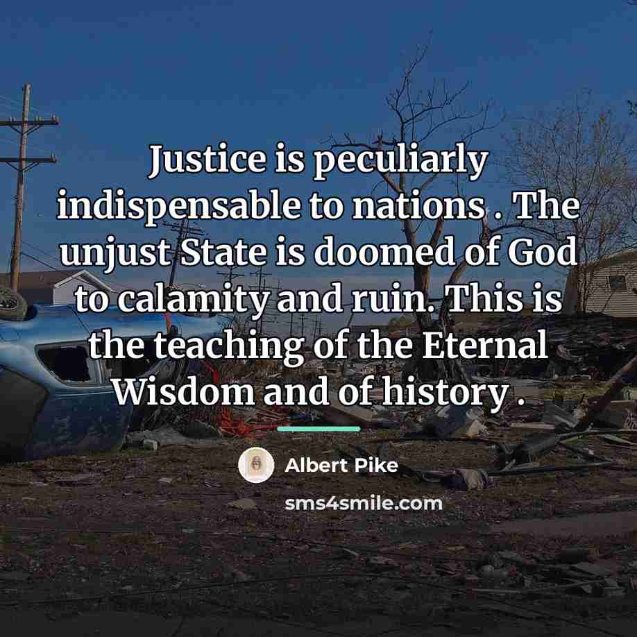 “Justice is peculiarly indispensable to nations . The unjust State…” quote by Albert Pike