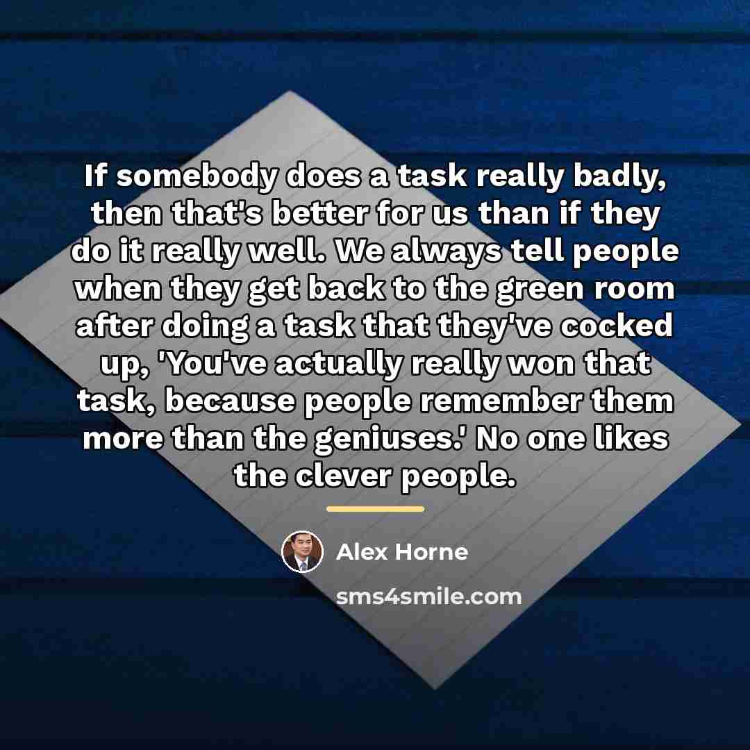 “If somebody does a task really badly, then that's better…” quote by Alex Horne