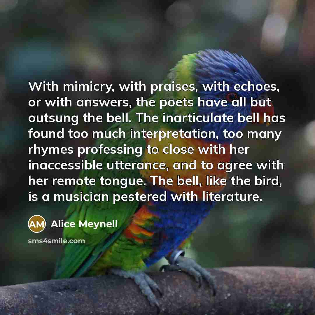 “With mimicry, with praises, with echoes, or with answers, the…” quote by Alice Meynell