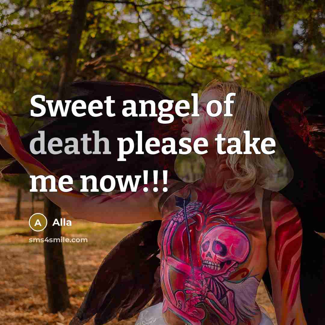 “Sweet angel of death please take me now!!!” quote by Alla