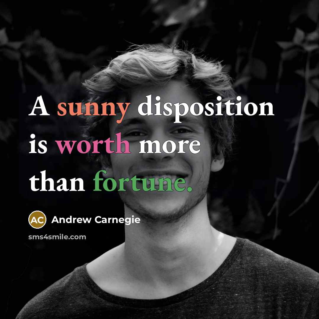 “A sunny disposition is worth more than fortune.…” quote by Andrew Carnegie