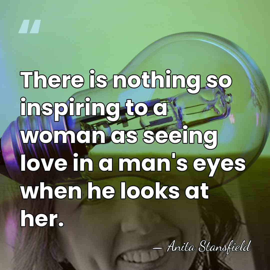 There is nothing so inspiring to a woman as seeing love in&hellip; - Anita Stansfield