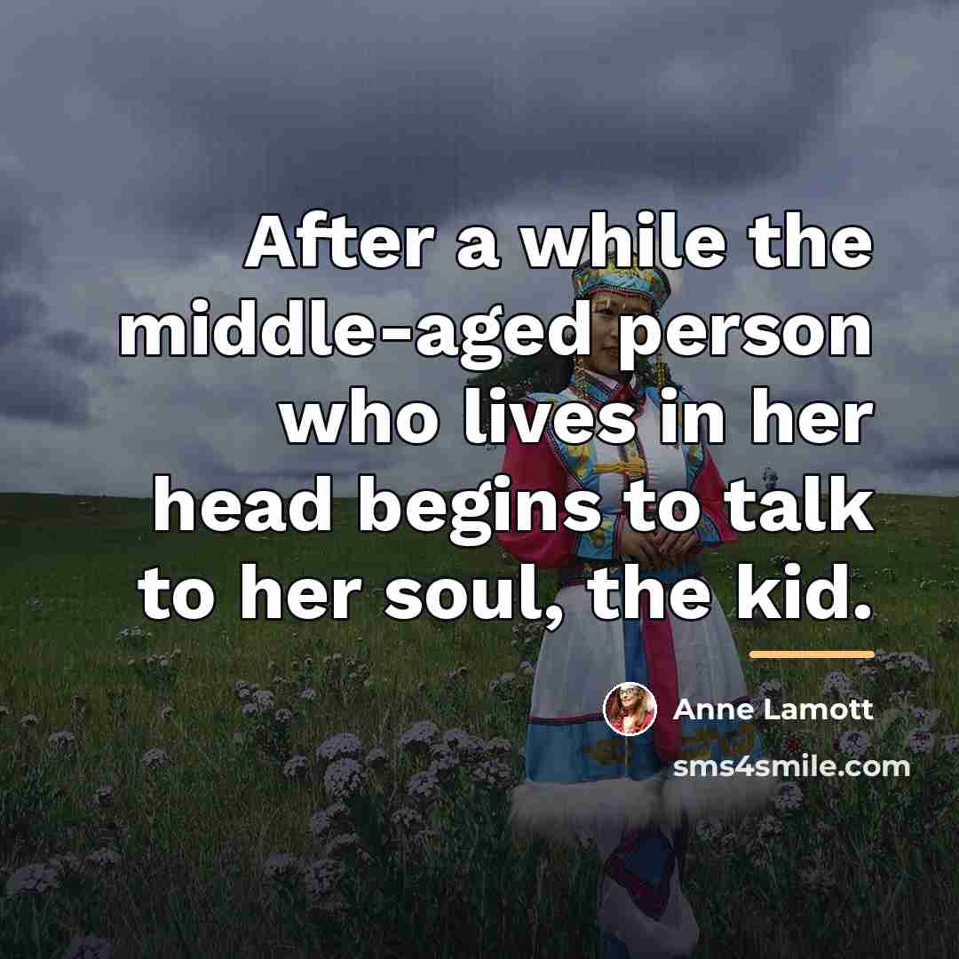 “After a while the middle-aged person who lives in her…” quote by Anne Lamott