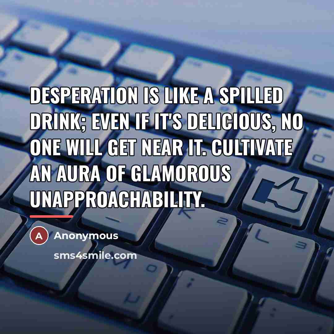 “Desperation is like a spilled drink; even if it's delicious,…” quote by Anonymous