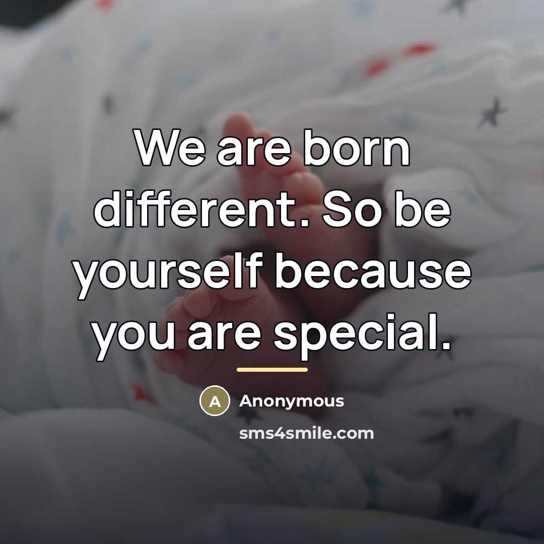 “We are born different. So be yourself because you are…” quote by Anonymous
