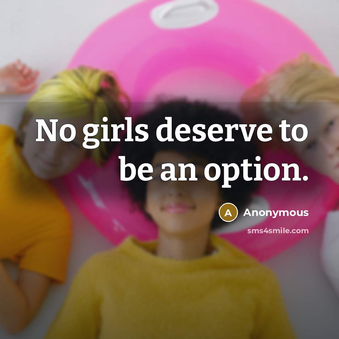 “No girls deserve to be an option.…” quote by Anonymous