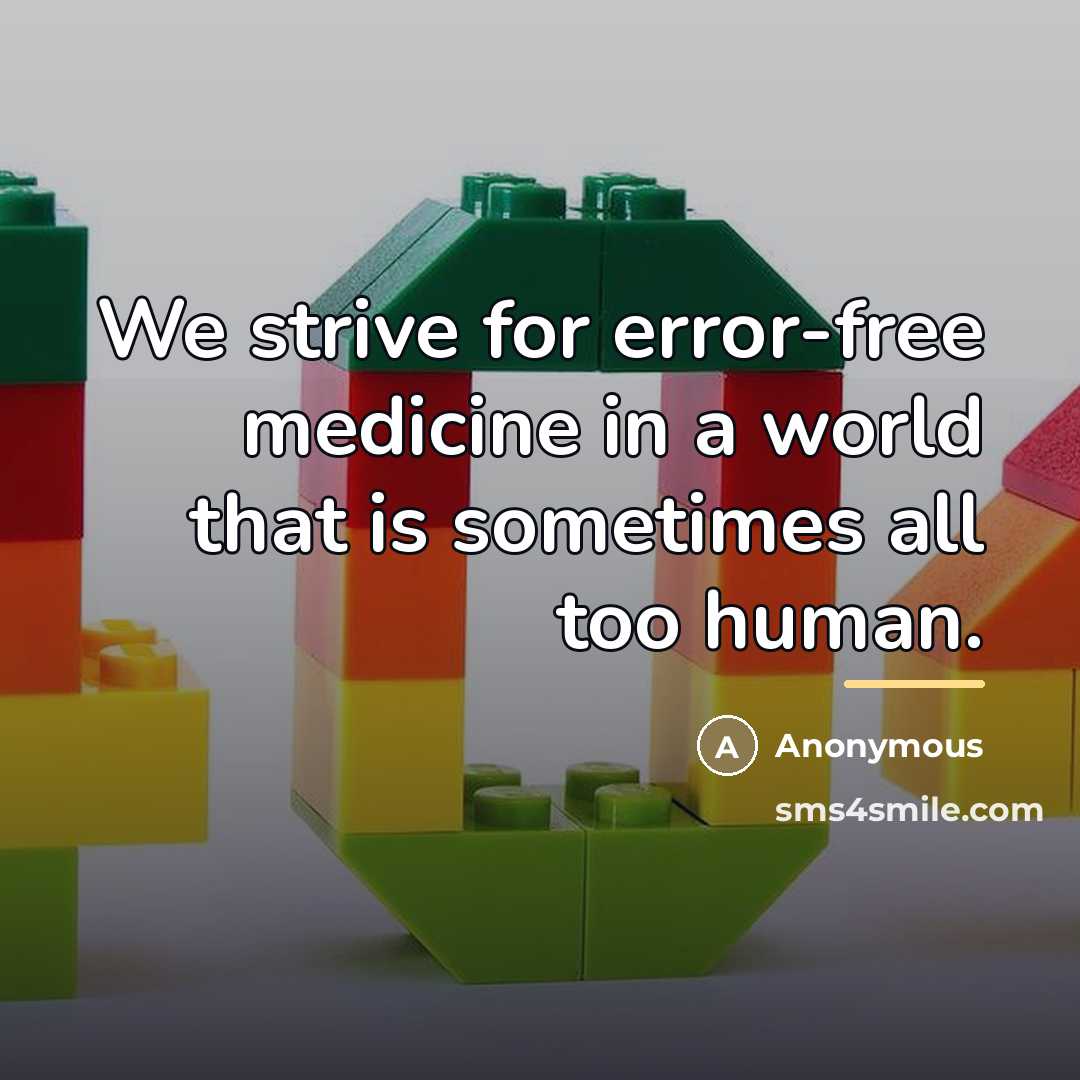 “We strive for error-free medicine in a world that is…” quote by Anonymous