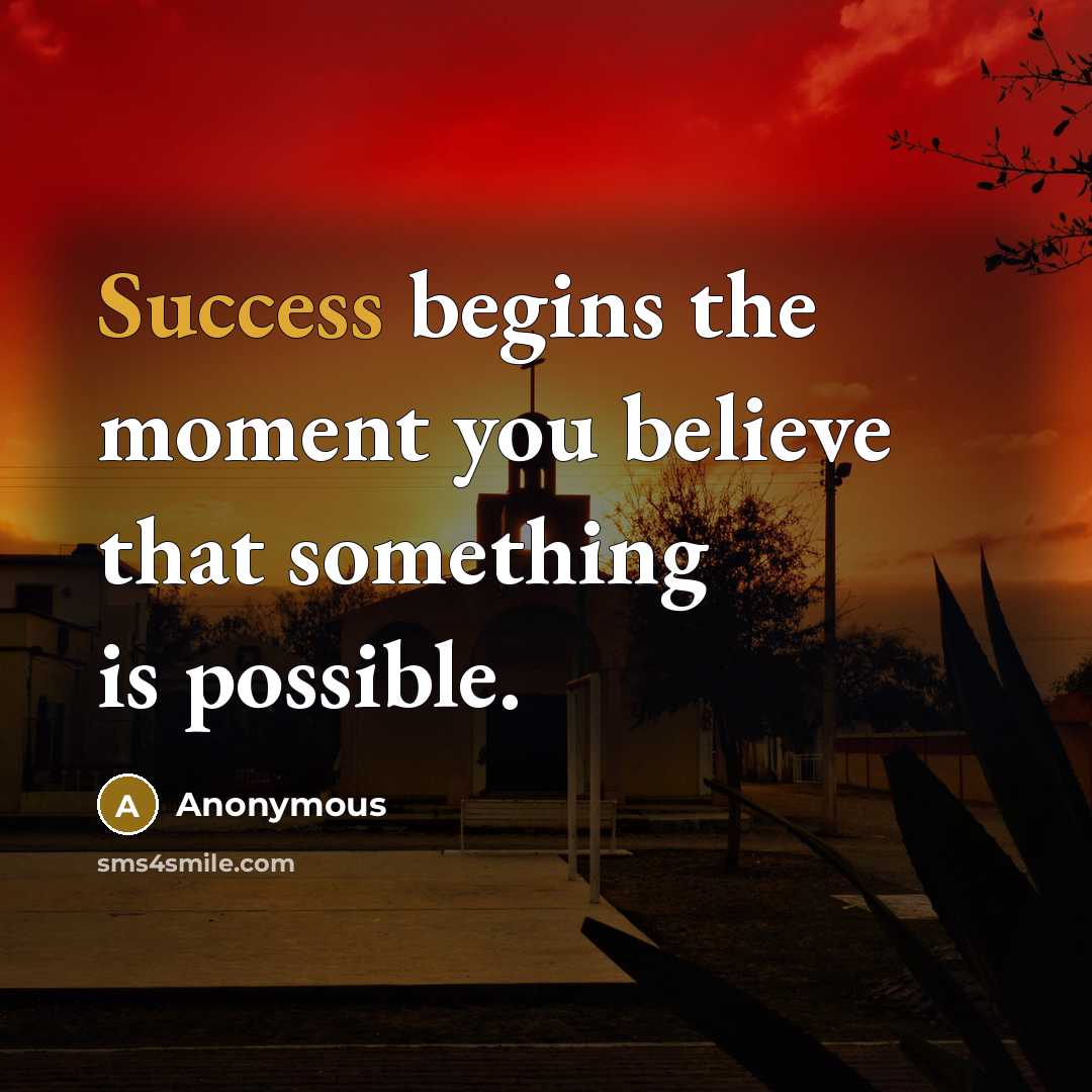 “Success begins the moment you believe that something is possible.…” quote by Anonymous