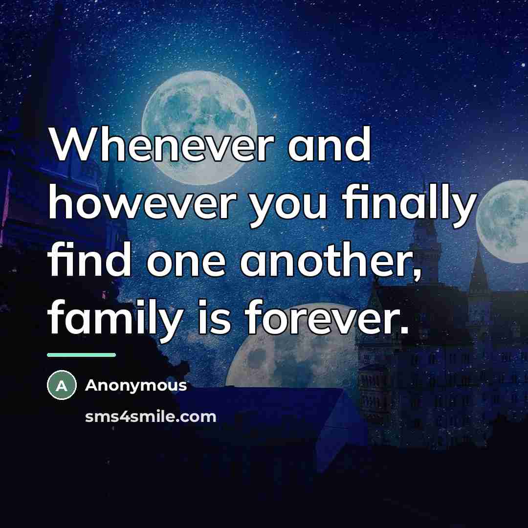 “Whenever and however you finally find one another, family is…” quote by Anonymous