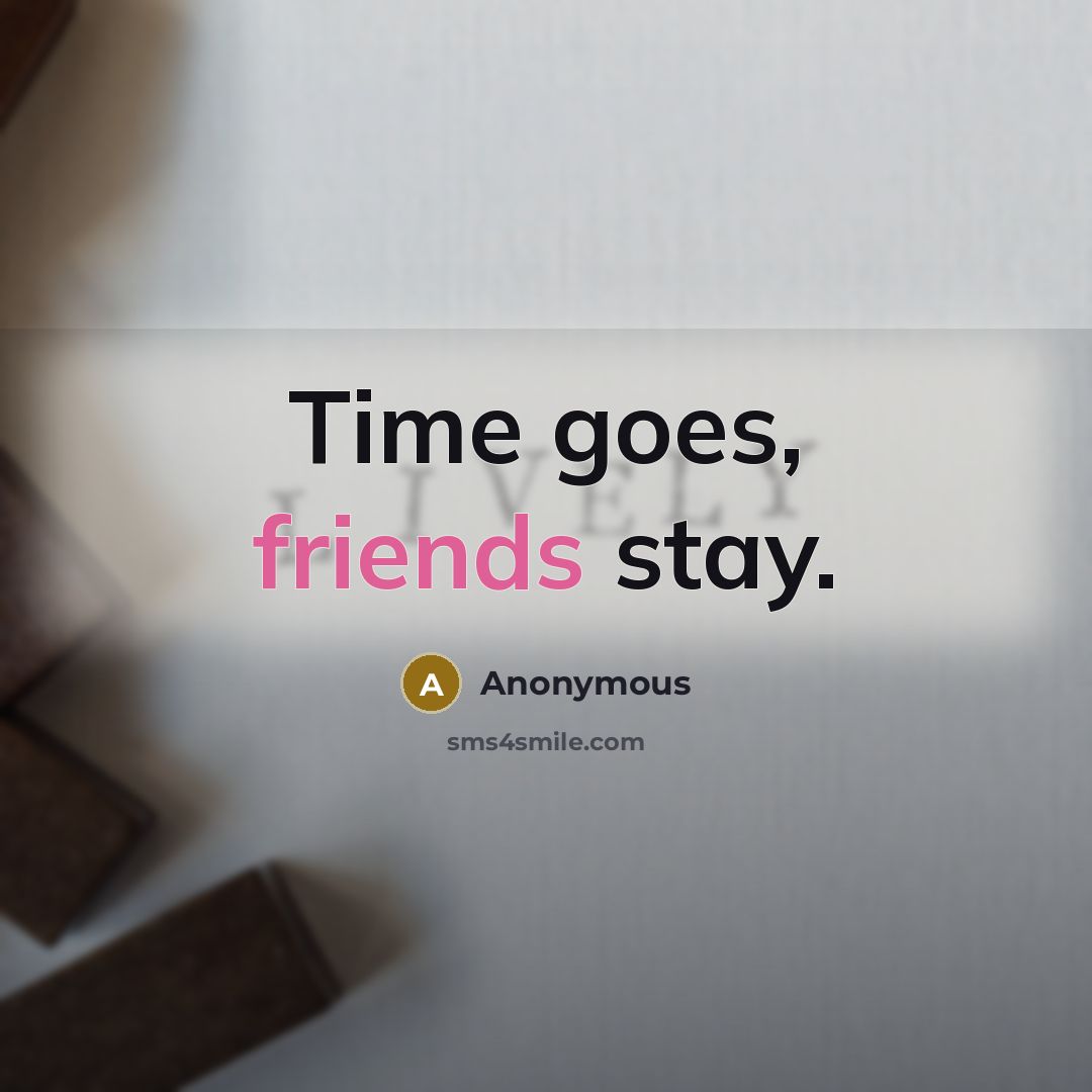 “Time goes, friends stay.” quote by Anonymous