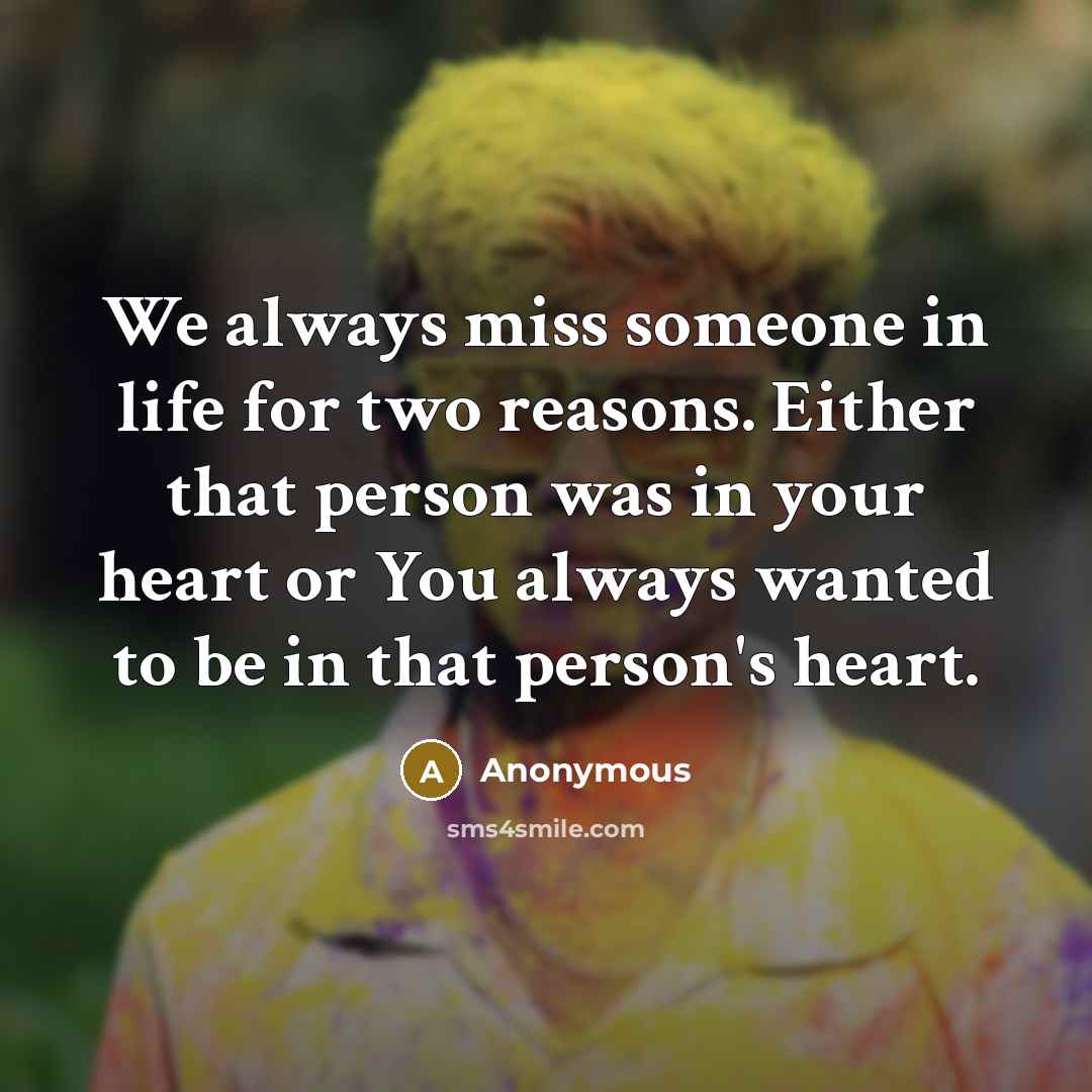 “We always miss someone in life for two reasons. Either…” quote by Anonymous