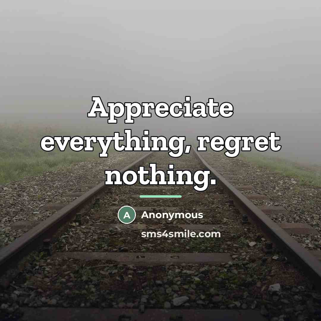 “Appreciate everything, regret nothing.…” quote by Anonymous