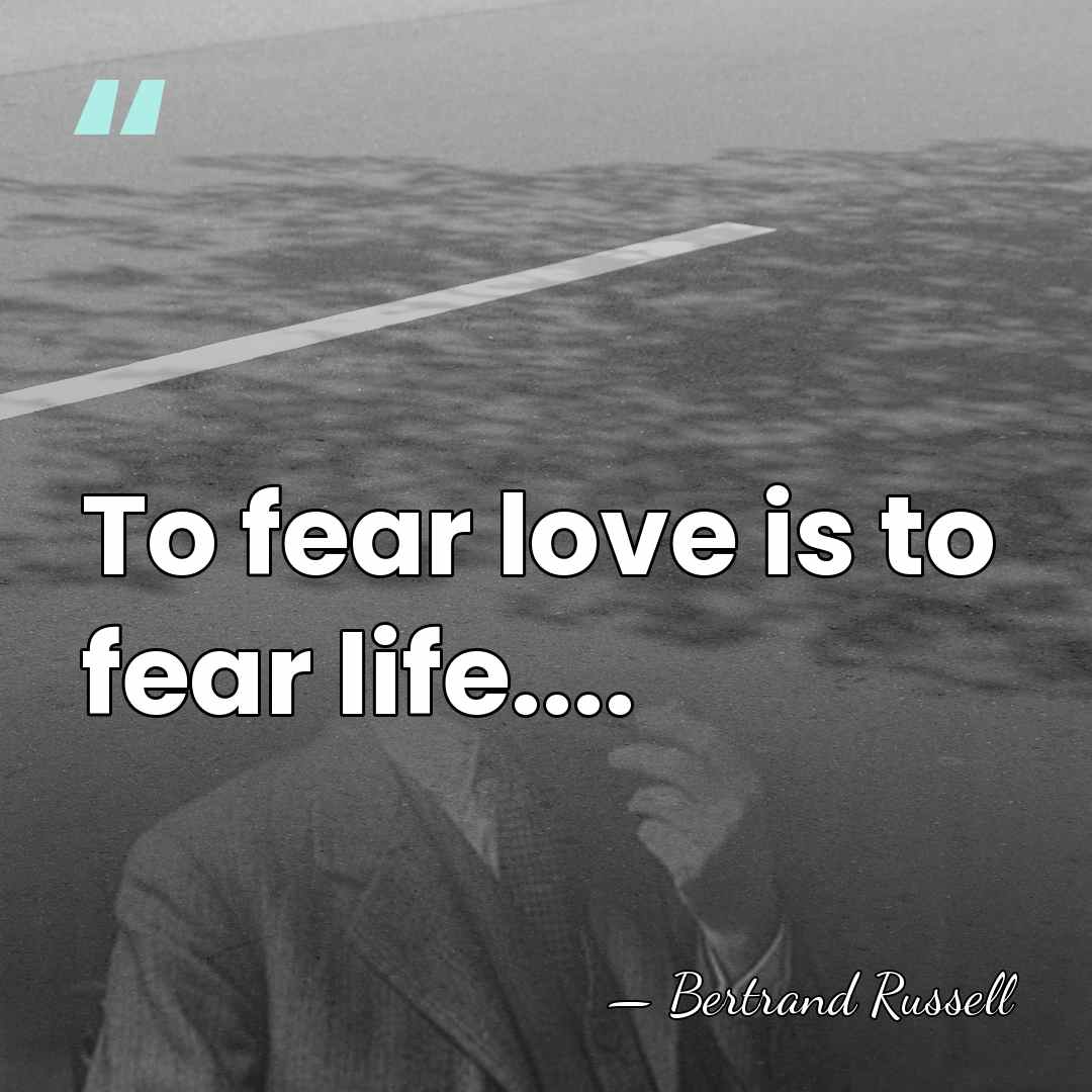 To fear love is to fear life.... - Bertrand Russell