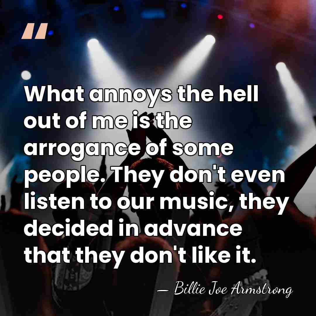 What annoys the hell out of me is the arrogance of some&hellip; - Billie Joe Armstrong