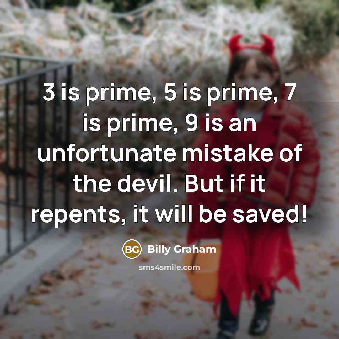 “3 is prime, 5 is prime, 7 is prime, 9…” quote by Billy Graham