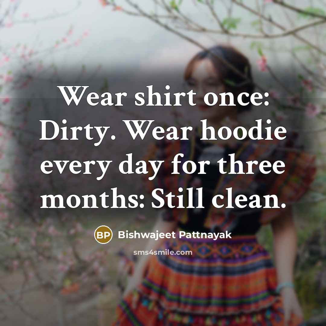 “Wear shirt once: Dirty. Wear hoodie every day for three…” quote by Bishwajeet Pattnayak