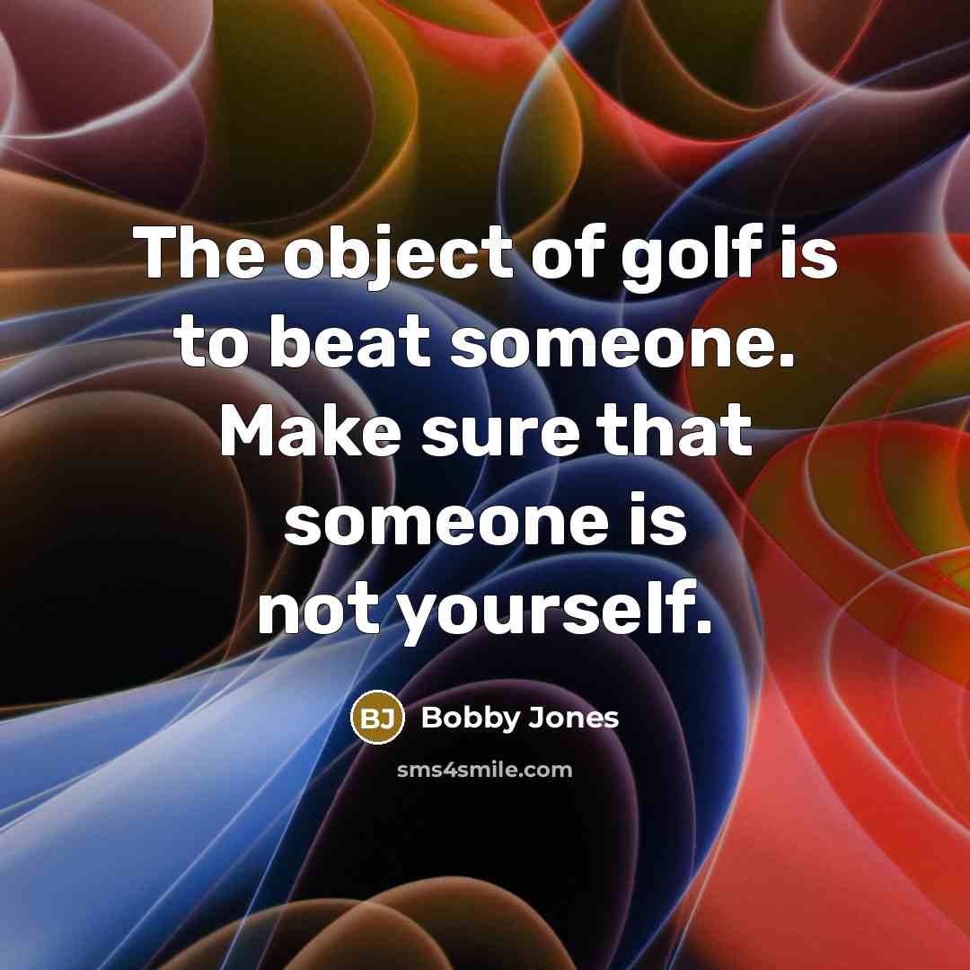 “The object of golf is to beat someone. Make sure…” quote by Bobby Jones