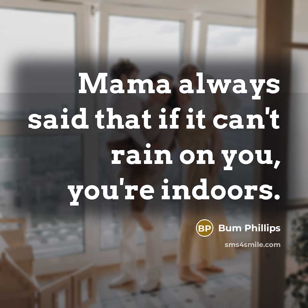 “Mama always said that if it can't rain on you,…” quote by Bum Phillips