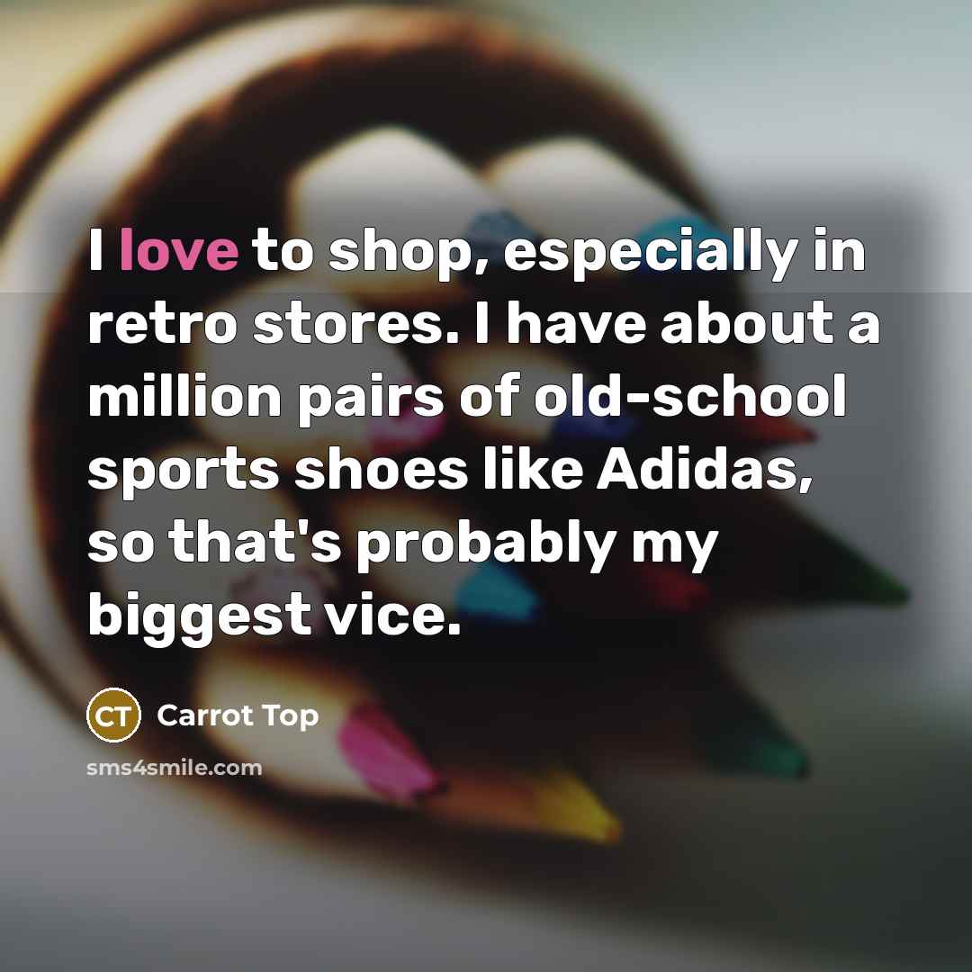 “I love to shop, especially in retro stores. I have…” quote by Carrot Top