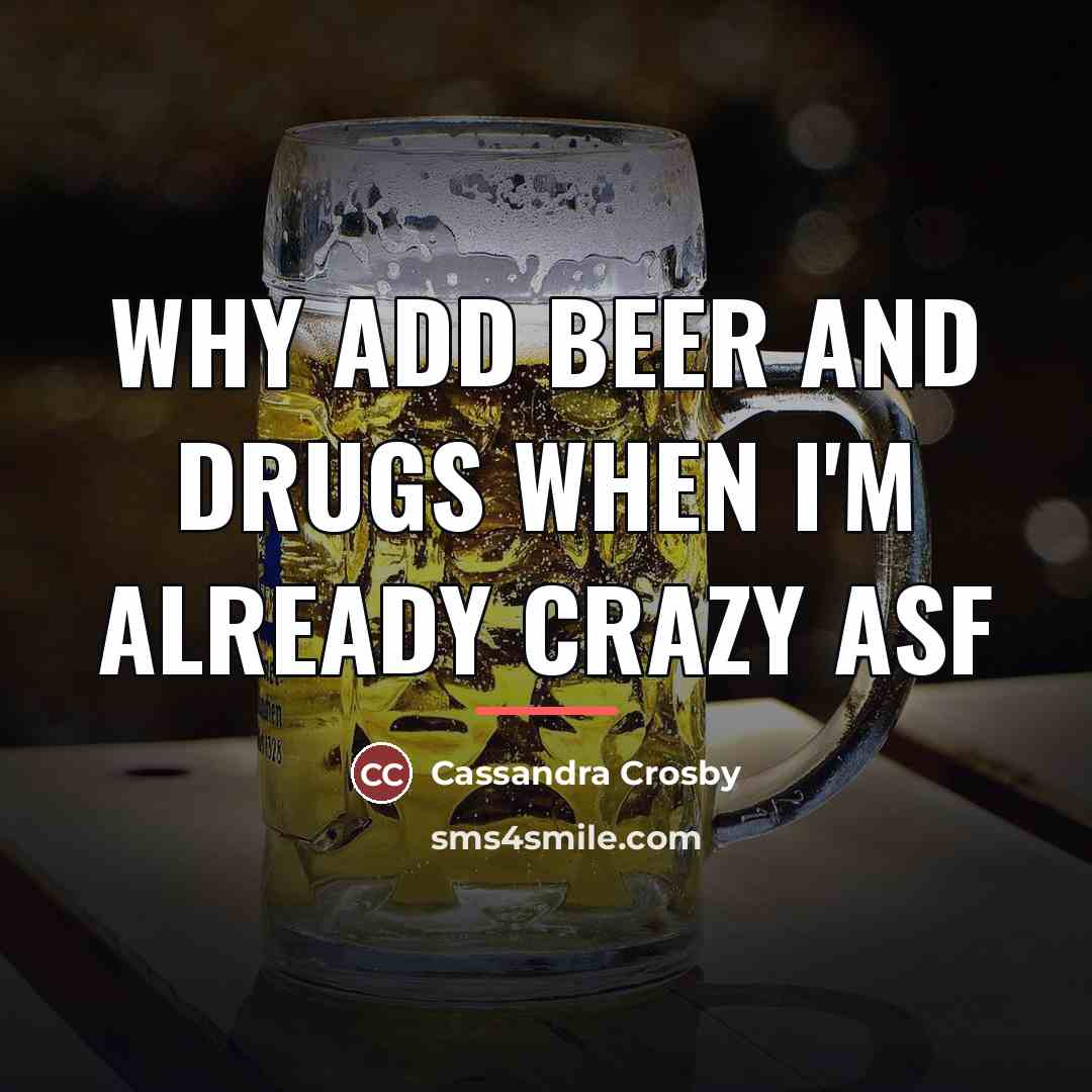 “Why add beer and drugs when I'm already crazy asf…” quote by Cassandra Crosby