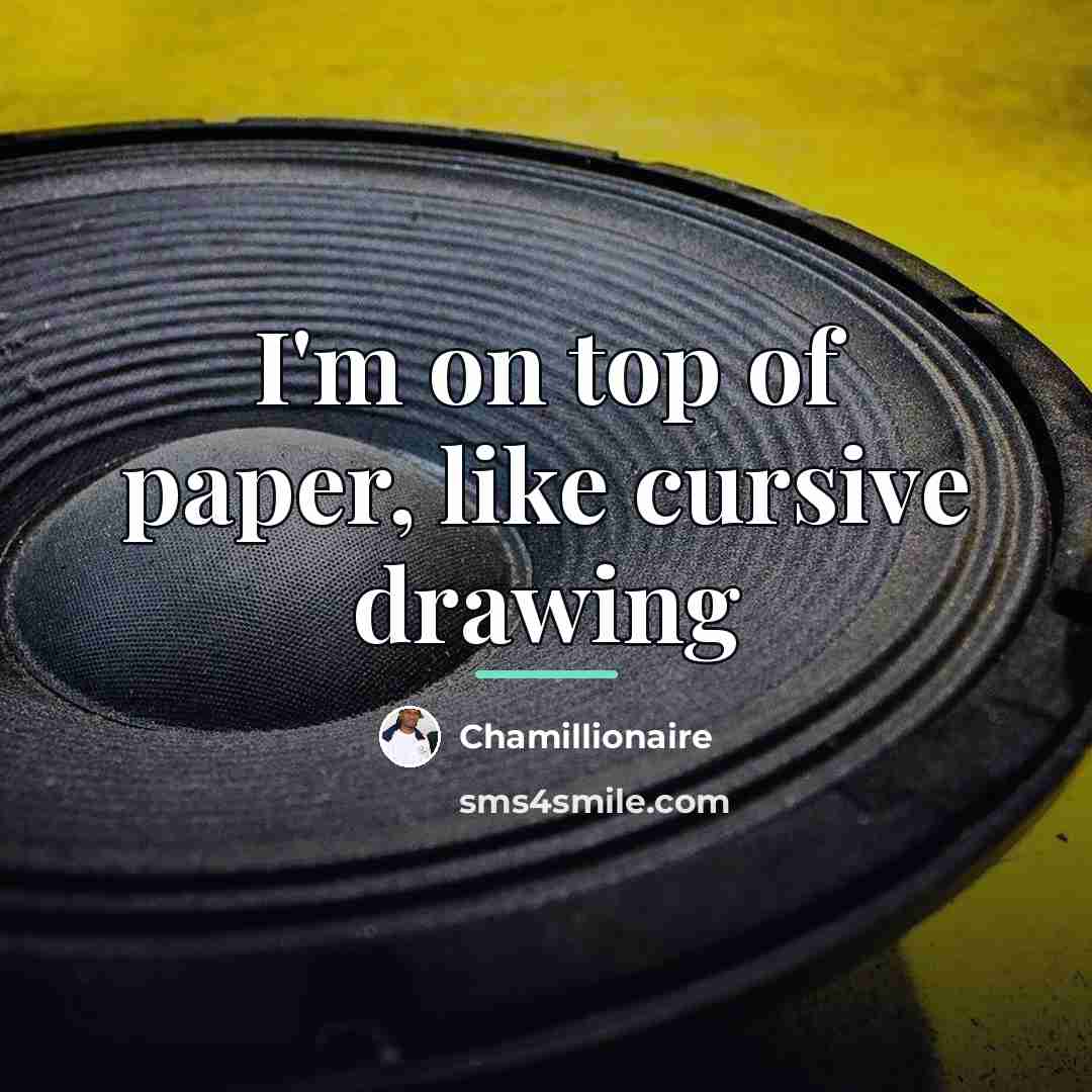 “I'm on top of paper, like cursive drawing…” quote by Chamillionaire