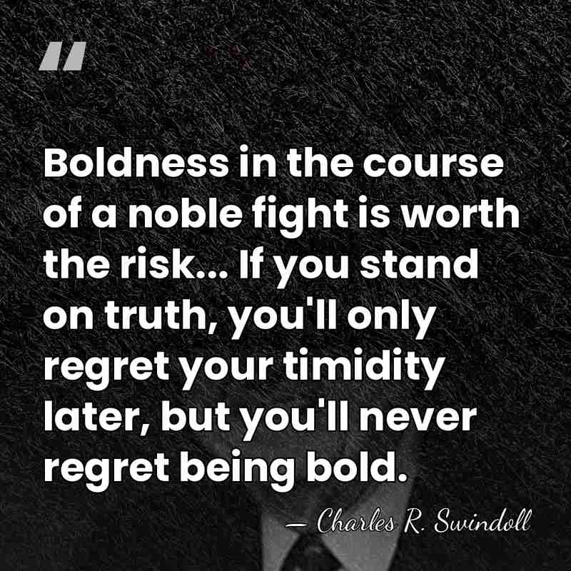 Boldness in the course of a noble fight is worth the risk...&hellip; - Charles R. Swindoll