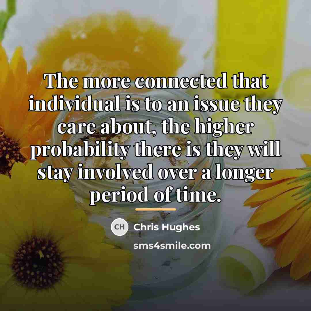“The more connected that individual is to an issue they…” quote by Chris Hughes