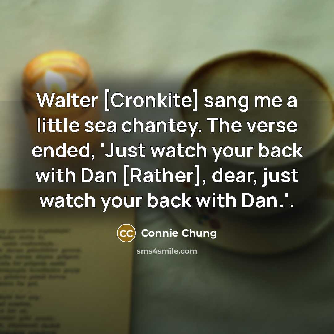 “Walter [Cronkite] sang me a little sea chantey. The verse…” quote by Connie Chung