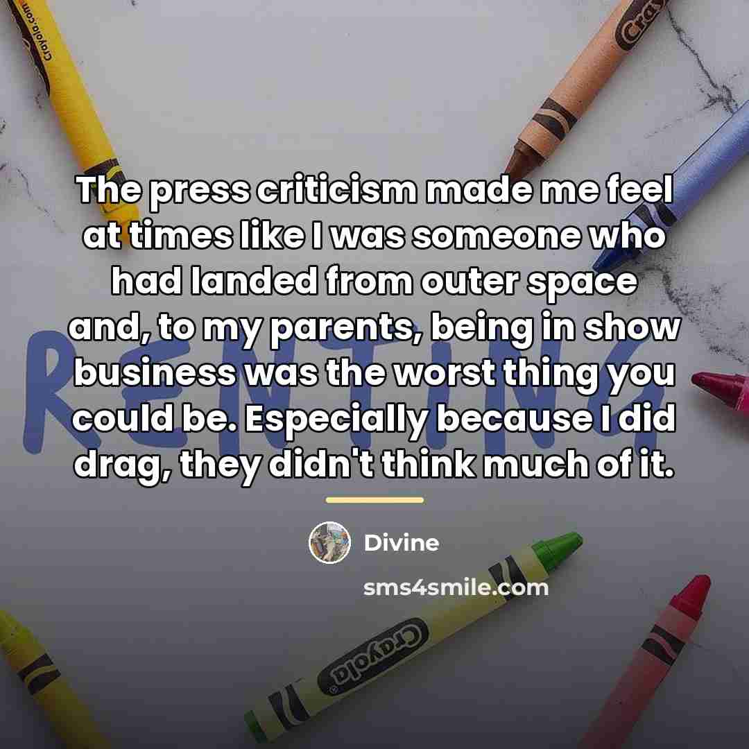 “The press criticism made me feel at times like I…” quote by Divine