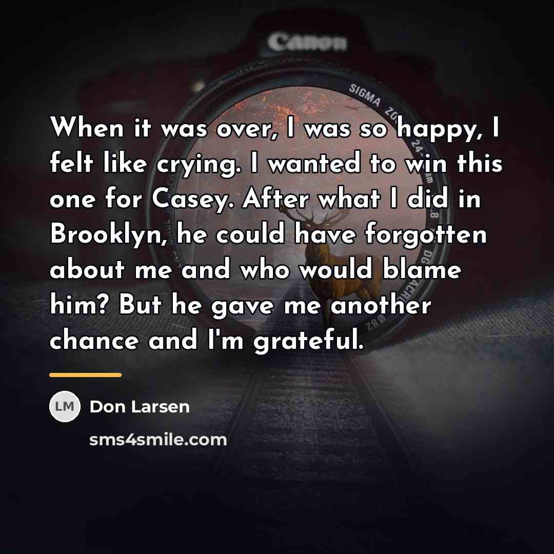“When it was over, I was so happy, I felt…” quote by Don Larsen