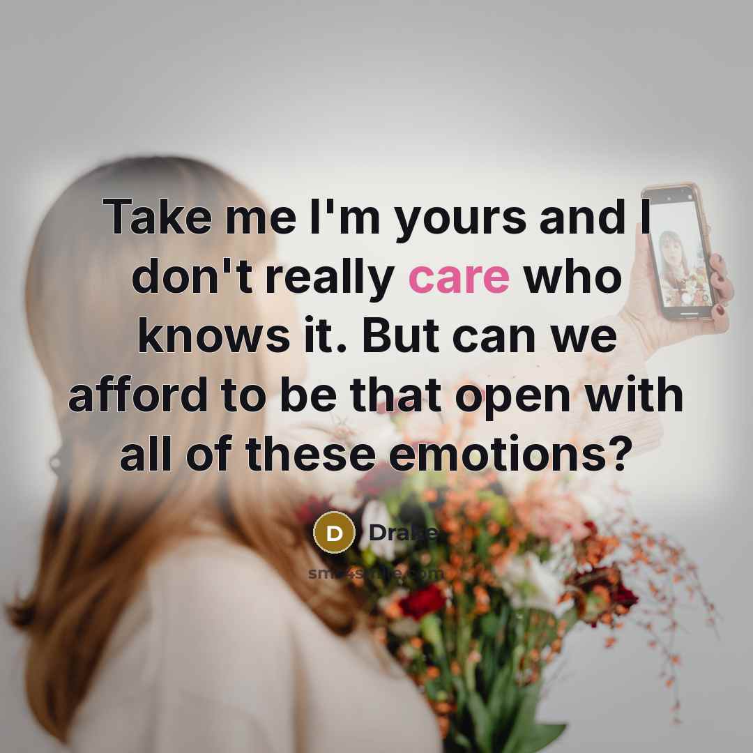 “Take me I'm yours and I don't really care who…” quote by Drake