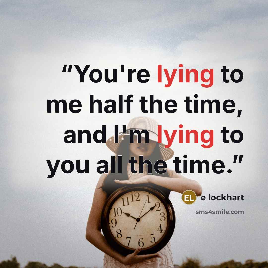 “You're lying to me half the time, and I'm lying to you all the time.” quote by e lockhart