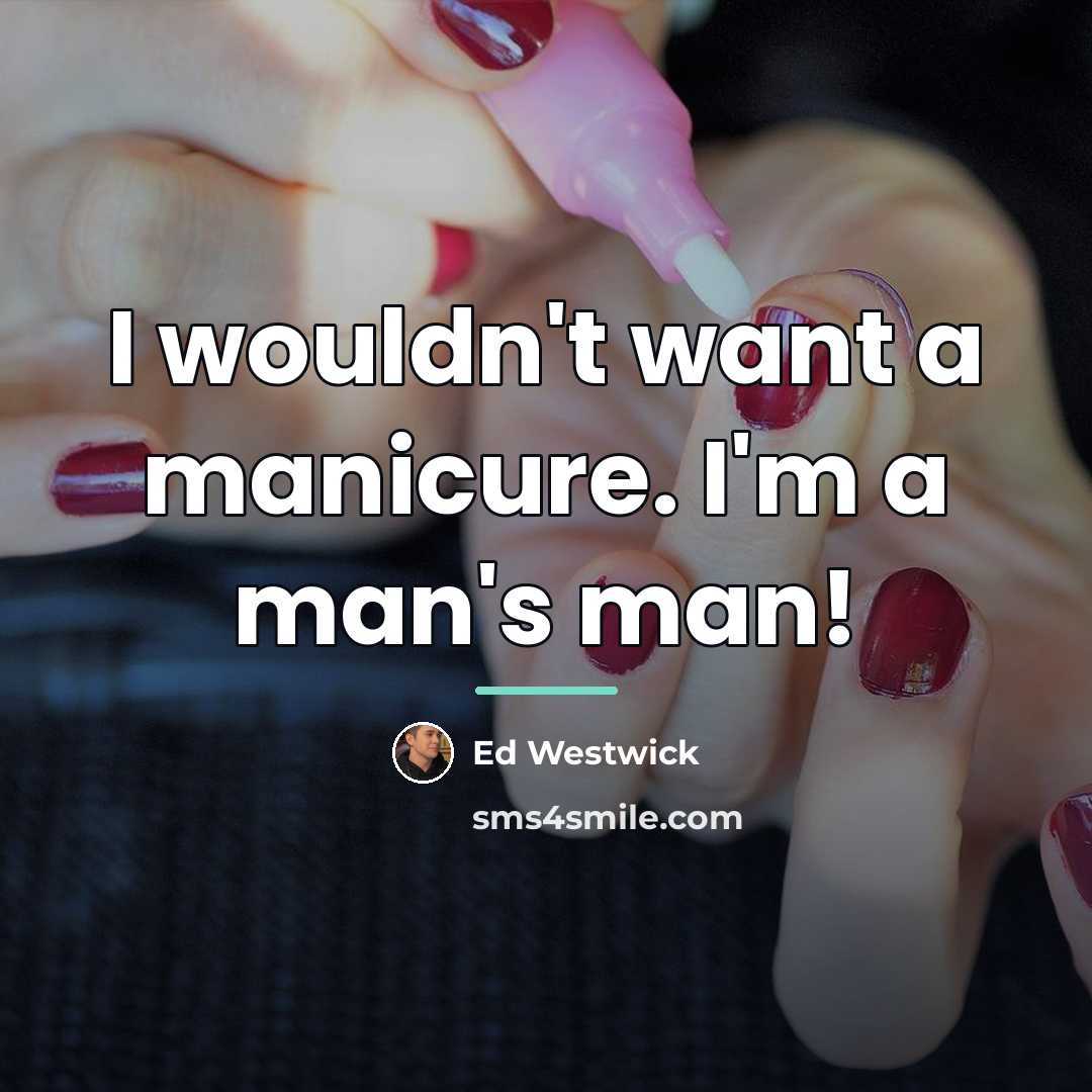 “I wouldn't want a manicure. I'm a man's man!…” quote by Ed Westwick