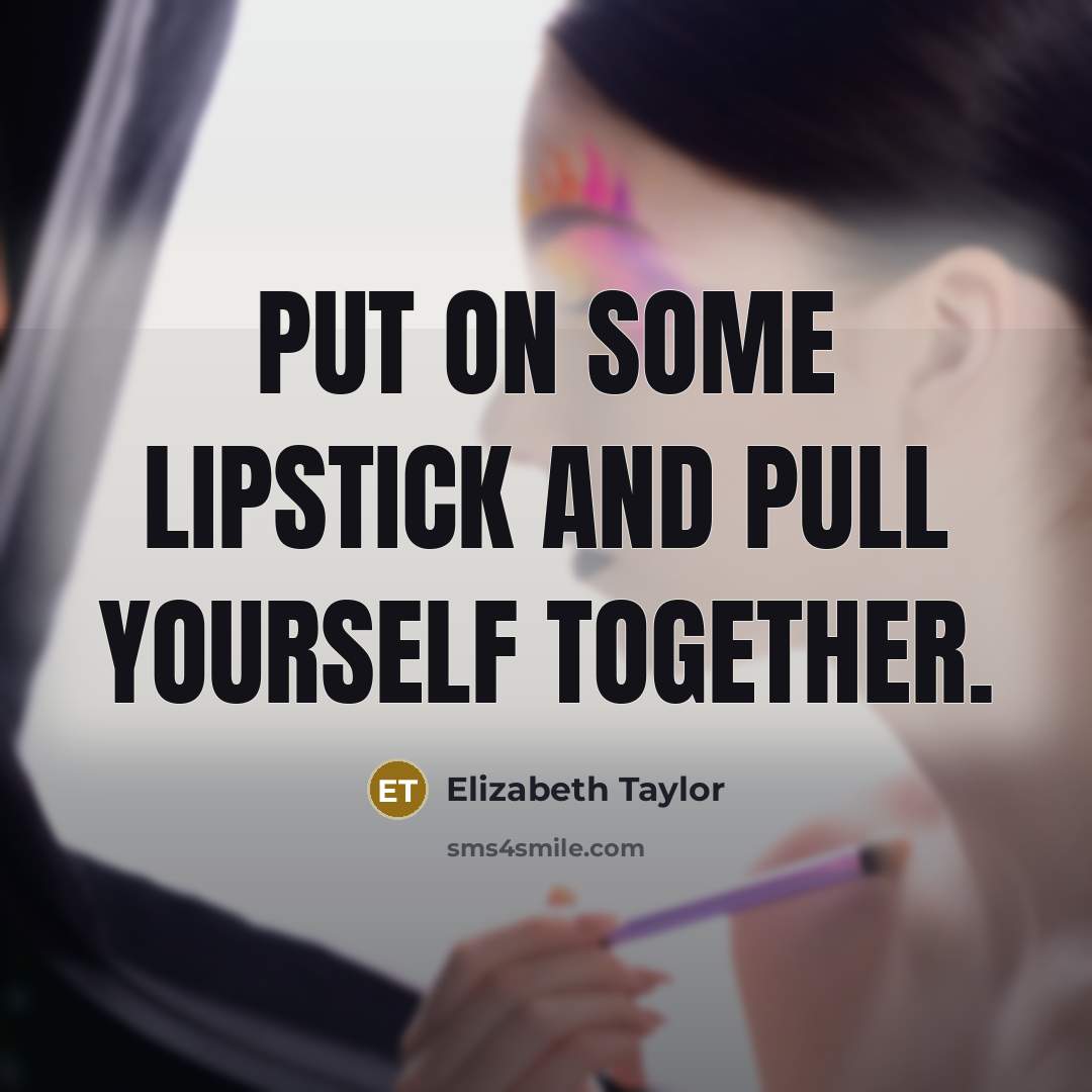 “Put on some lipstick and pull yourself together.…” quote by Elizabeth Taylor
