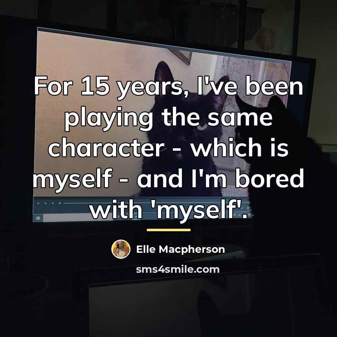 “For 15 years, I've been playing the same character -…” quote by Elle Macpherson