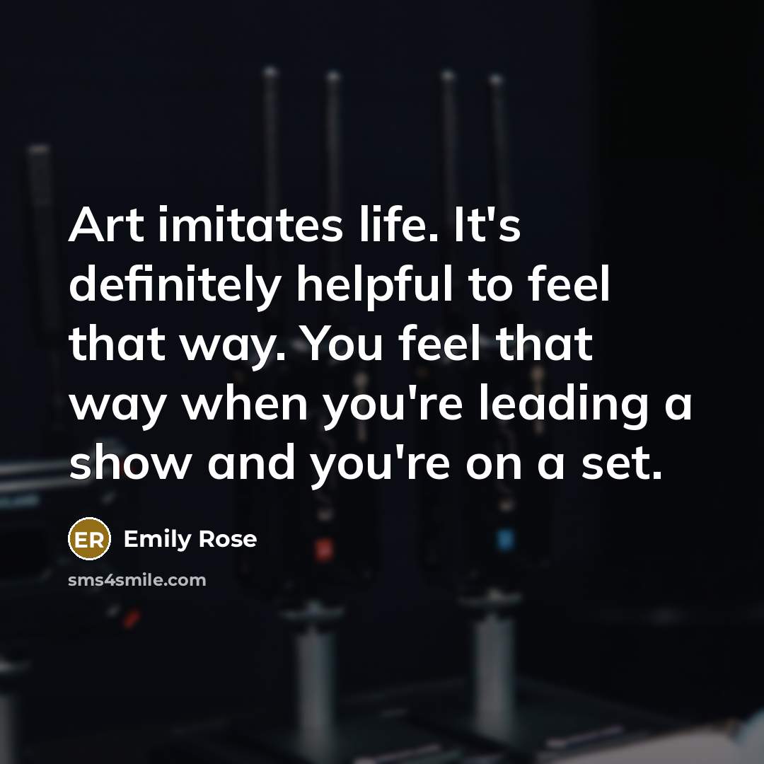 “Art imitates life. It's definitely helpful to feel that way.…” quote by Emily Rose