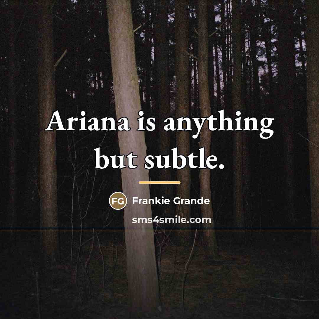 “Ariana is anything but subtle.…” quote by Frankie Grande