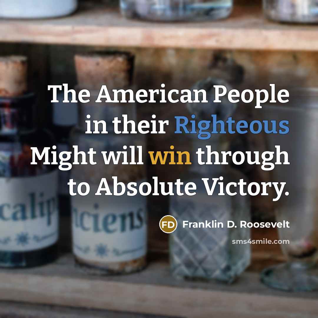 “The American People in their Righteous Might will win through…” quote by Franklin D. Roosevelt