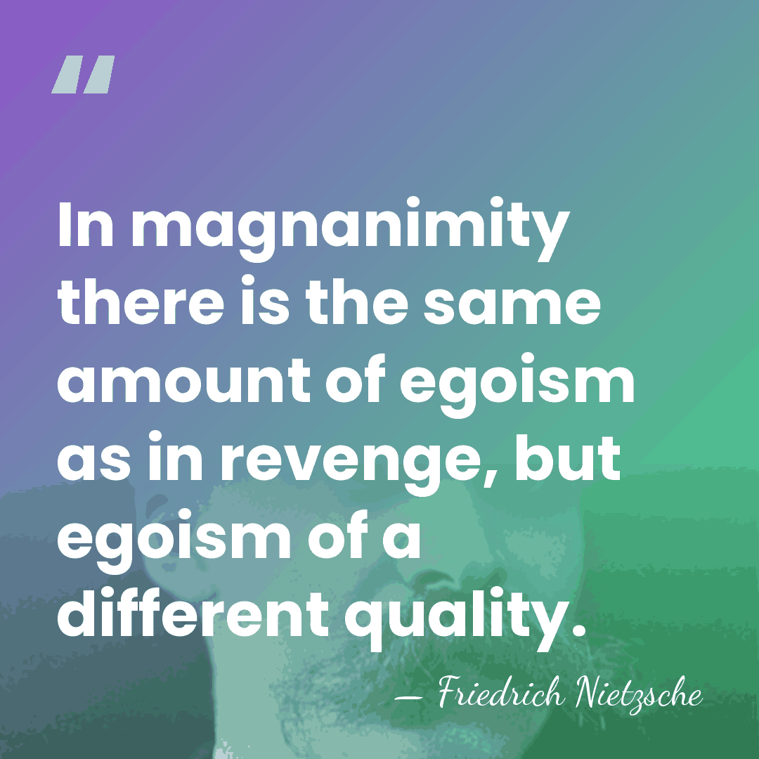 In magnanimity there is the same amount of egoism as in revenge,&hellip; - Friedrich Nietzsche