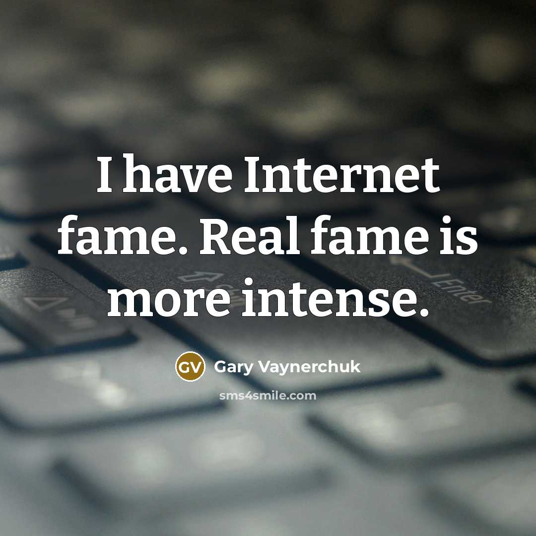 “I have Internet fame. Real fame is more intense.…” quote by Gary Vaynerchuk