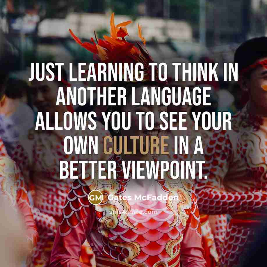 “Just learning to think in another language allows you to…” quote by Gates McFadden