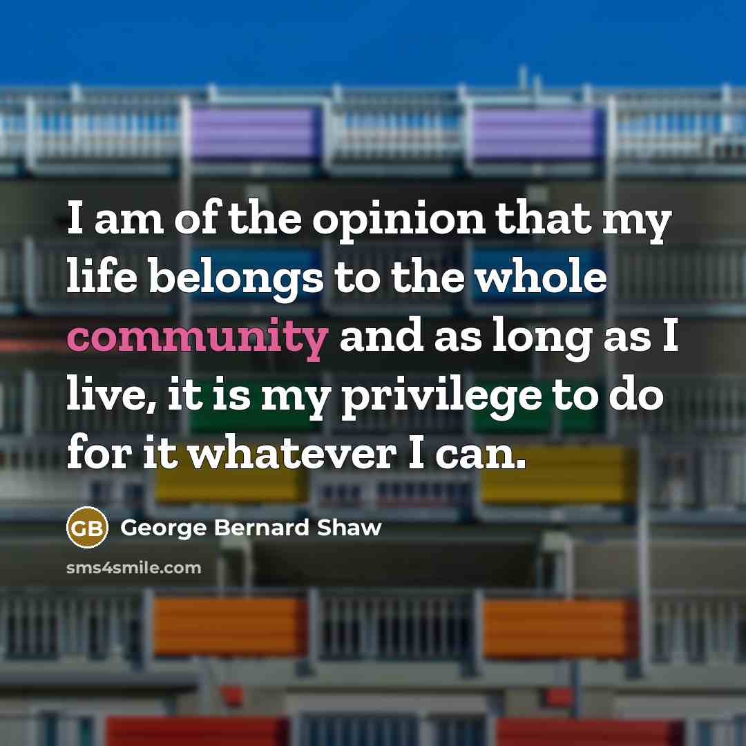 “I am of the opinion that my life belongs to…” quote by George Bernard Shaw