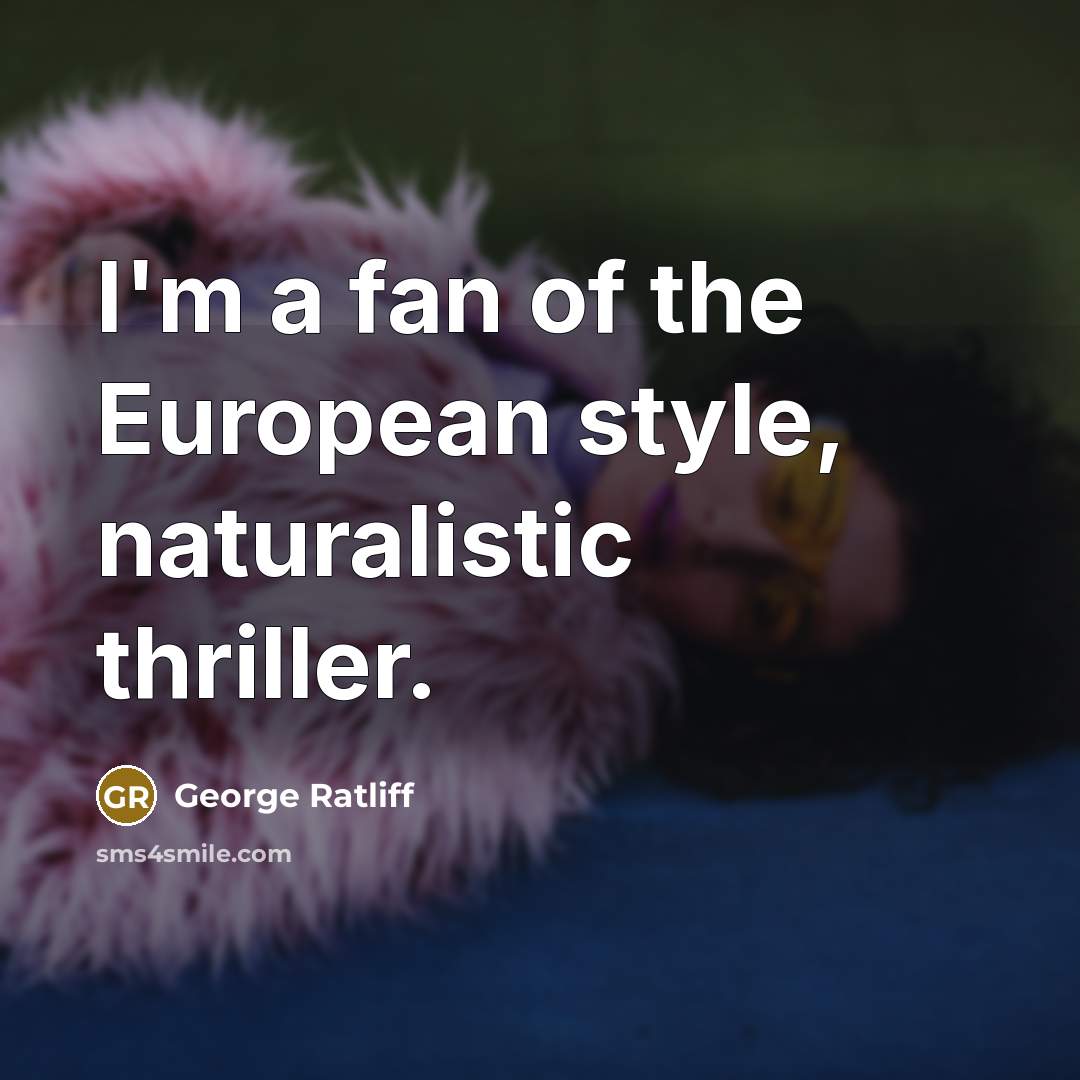 “I'm a fan of the European style, naturalistic thriller.…” quote by George Ratliff