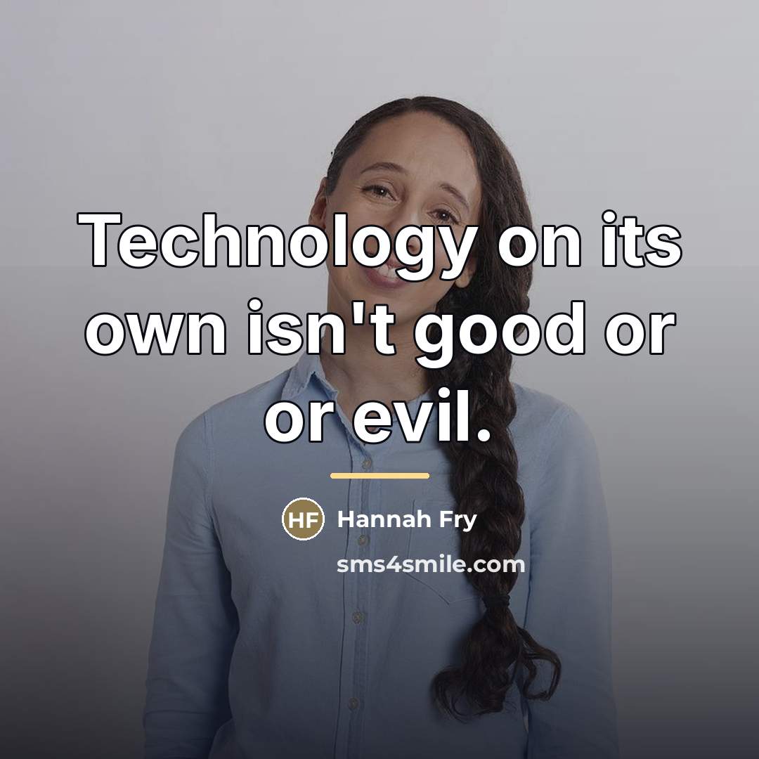 “Technology on its own isn't good or or evil.…” quote by Hannah Fry