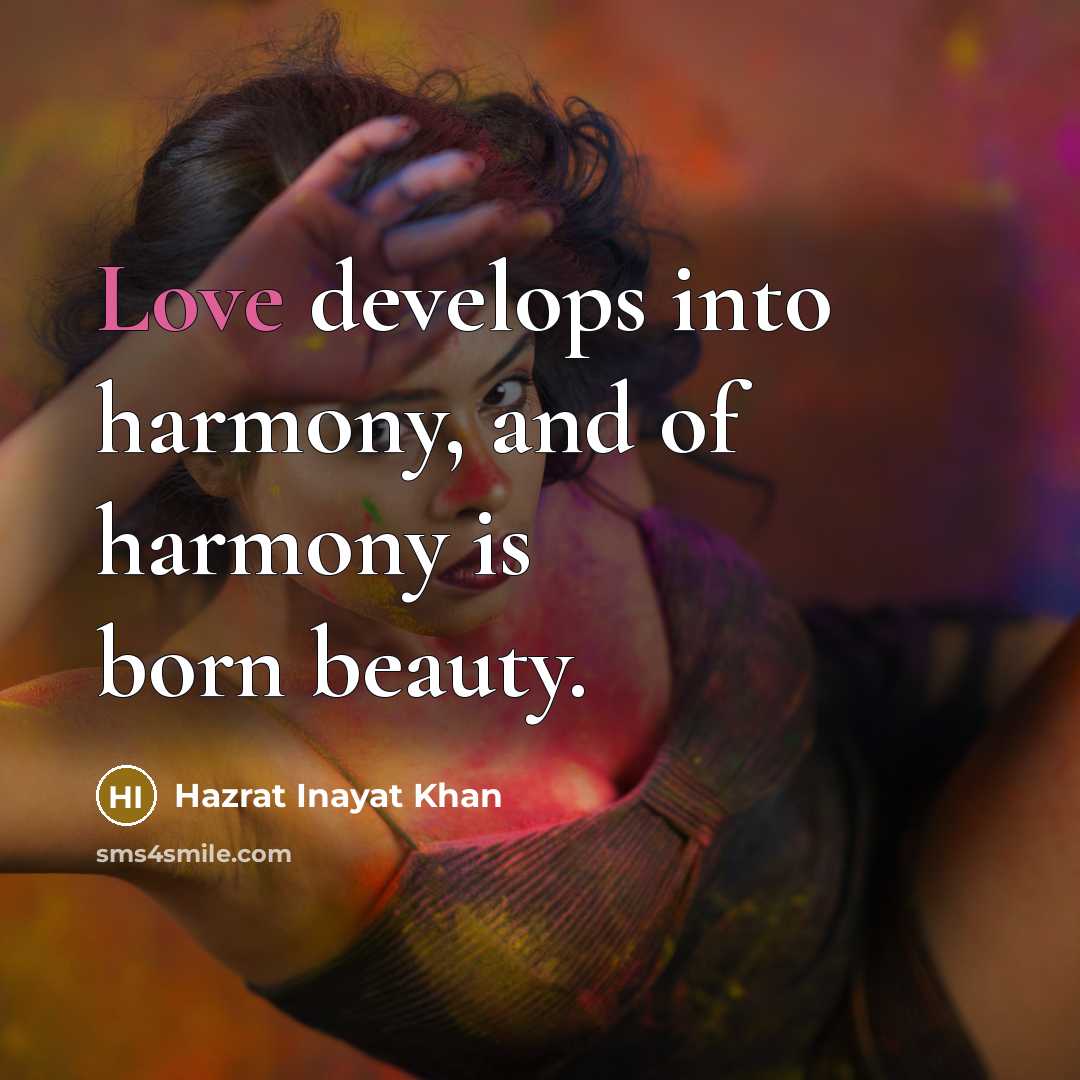 “Love develops into harmony, and of harmony is born beauty.…” quote by Hazrat Inayat Khan