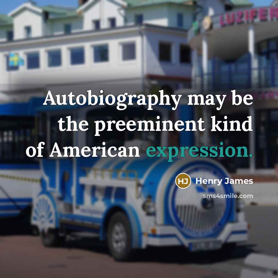 “Autobiography may be the preeminent kind of American expression.…” quote by Henry James