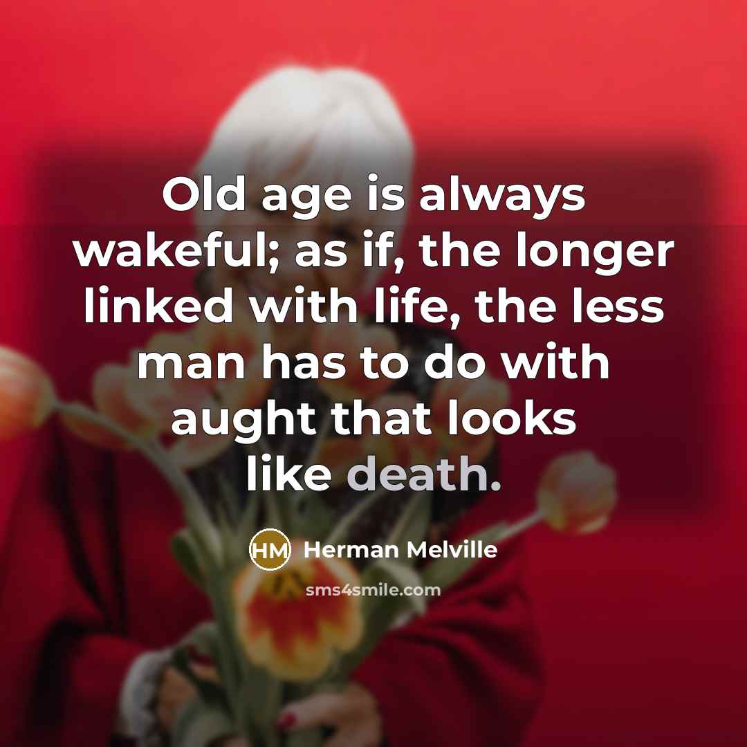 “Old age is always wakeful; as if, the longer linked…” quote by Herman Melville