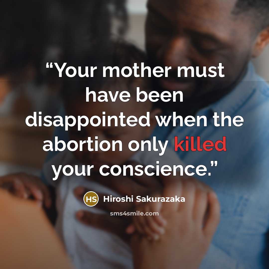 “Your mother must have been disappointed when the abortion only killed your conscience.” quote by Hiroshi Sakurazaka